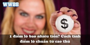 1 điểm lô bao nhiêu tiền? Cách tính điểm lô chuẩn từ cao thủ