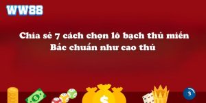 Chia sẻ 7 cách chọn lô bạch thủ miền Bắc chuẩn như cao thủ 