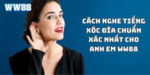 Cách nghe tiếng xóc đĩa chuẩn xác nhất cho anh em WW88