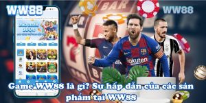 Game WW88 là gì? Sự hấp dẫn của các sản phẩm tại WW88