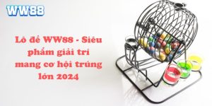 Lô đề WW88 - Siêu phẩm giải trí mang cơ hội trúng lớn 2024