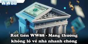 Rút tiền WW88 - Mang thưởng khổng lồ về nhà nhanh chóng