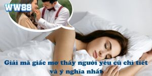 Giải mã giấc mơ thấy người yêu cũ chi tiết và ý nghĩa nhất