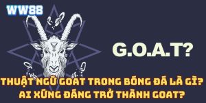 Thuật ngữ goat trong bóng đá là gì? Ai xứng đáng trở thành goat?