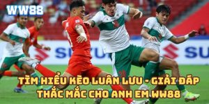 Tìm hiểu kèo luân lưu - Giải đáp thắc mắc cho anh em WW88